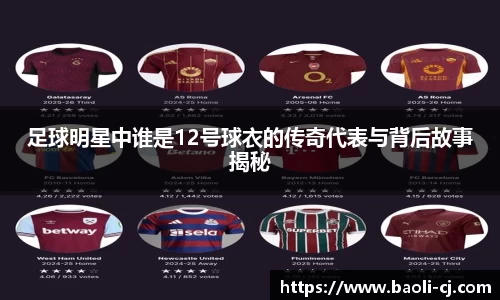 足球明星中谁是12号球衣的传奇代表与背后故事揭秘